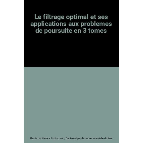 Le Filtrage Optimal Et Ses Applications Aux Problemes De Poursuite En 3 Tomes