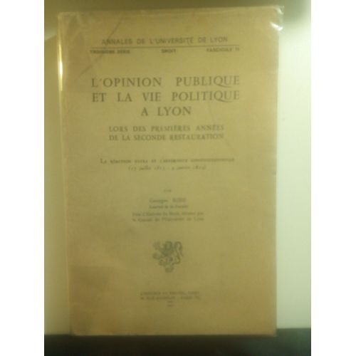 L'opinion Publique Et La Vie Politique À Lyon Lors Des Premières Années De La Seconde Restauration : La Réaction Ultra Et L'expérience Constitutionnelle (17 Juillet 1815- 9 Janvier 1822)