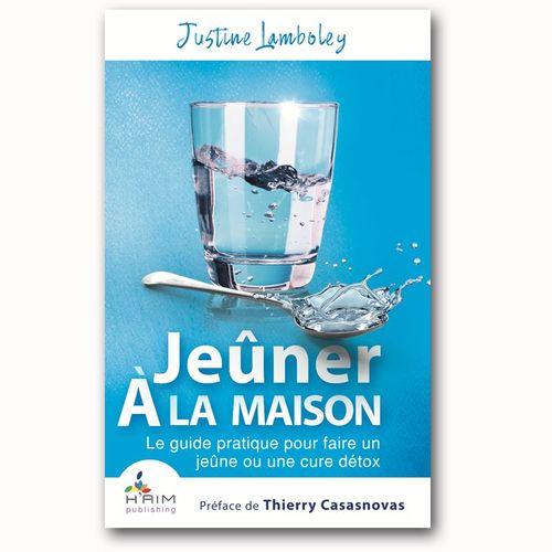 Jeûner À La Maison - Le Guide Pratique Pour Faire Un Jeûne Ou Une Cure Détox