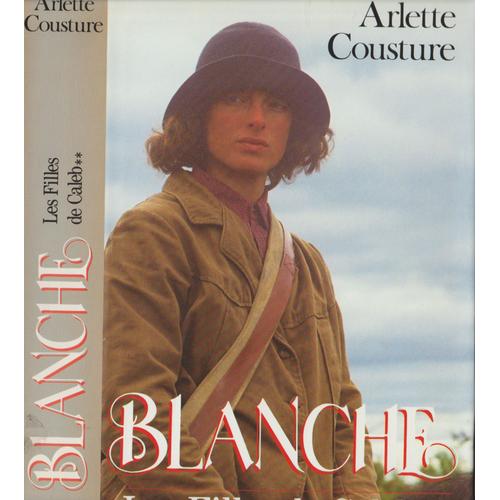 Blanche Les Filles De Caleb 2 Le Cri De L' Oie Blanche - De Arlette Cousture