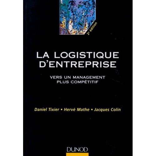 La Logistique D'entreprise - Vers Un Management Plus Competitif, 2eme Edition Enrichie Et Mise A Jour