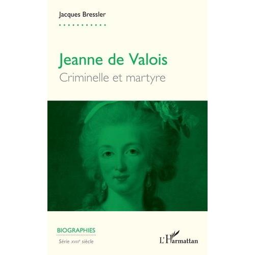 Jeanne De Valois - Criminelle Et Martyre
