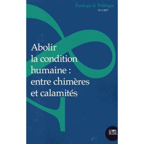 Ecologie Et Politique N° 55 - Abolir La Condition Humaine - Entre Chimères Et Calamités