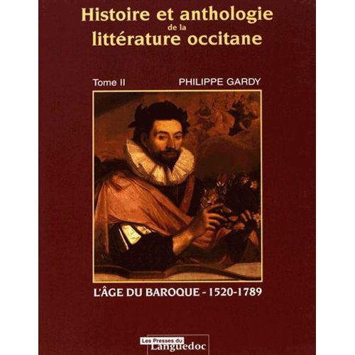 Histoire Et Anthologie De La Littérature Occitane - Tome 2, L'âge Du Baroque (1520-1789)