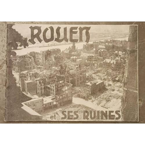 Rouen Et Ses Ruines Photographies R. Jacques Rouen, Les Photographies De Cette Brochure Ont Été Prises En Juin Et Août 1944 - Imprimerie Wolf Rouen - Editions "Liberté Normande"