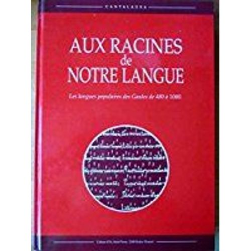 Aux Racines De Notre Langue. Les Langues Populaires Des Gaules De 480 A 1080