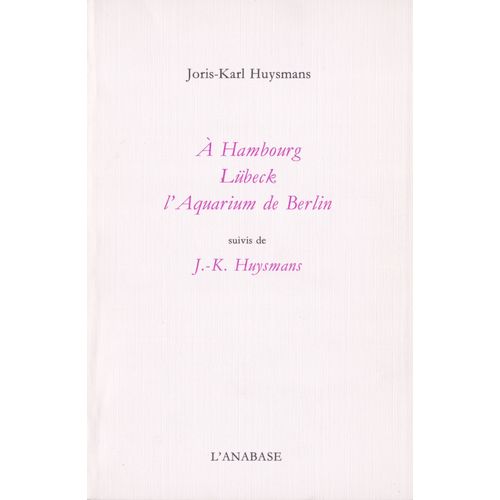 A Hambourg, Lübeck, L'aquarium De Berlin, Suivis De J-K Huysmans