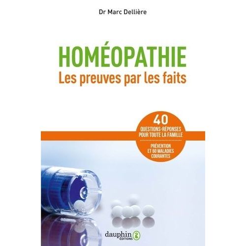 Homéopathie - Les Preuves Par Les Faits : 60 Maladies Courantes, 40 Questions-Réponses Pour Toute La Famille