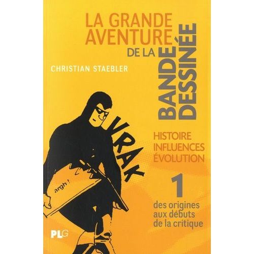 La Grande Aventure De La Bande Dessinée - Tome 1, Des Origines Aux Débuts De La Critique