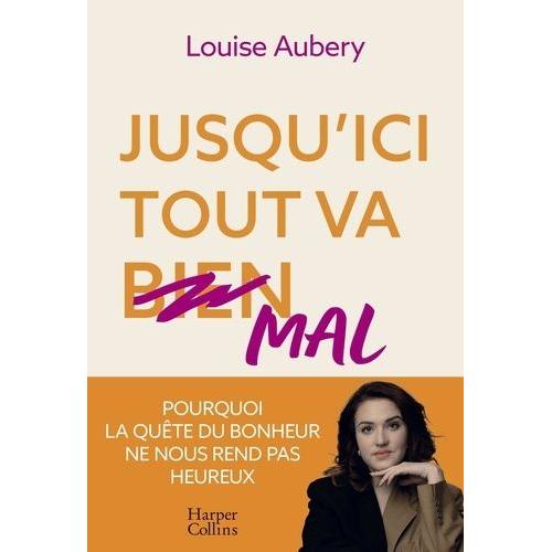 Jusqu'ici Tout Va Mal - Pourquoi La Quête Du Bonheur Ne Nous Rend Pas Heureux