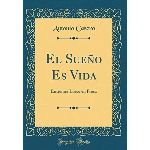 El Sueño Es Vida: Entremés Lírico En Prosa (Classic Reprint)