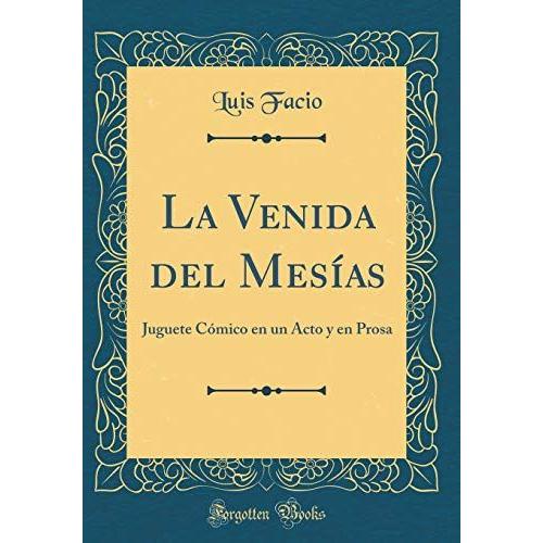 La Venida Del Mesías: Juguete Cómico En Un Acto Y En Prosa (Classic Reprint)