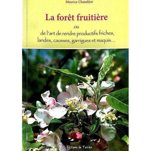 La Forêt Fruitière - Ou De L'art De Rendre Productifs Friches, Landes, Causses, Garrigues Et Maquis