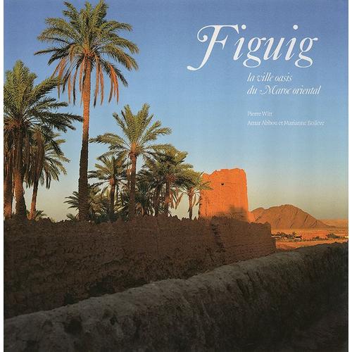 Figuig, La Ville Oasis Du Maroc Oriental