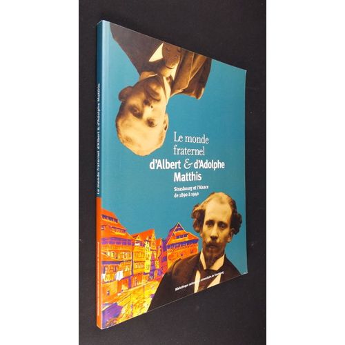 Le Monde Fraternel D'Albert Et Adolphe Matthis, Strasbourg Et L'Alsace De 1890 À 1940