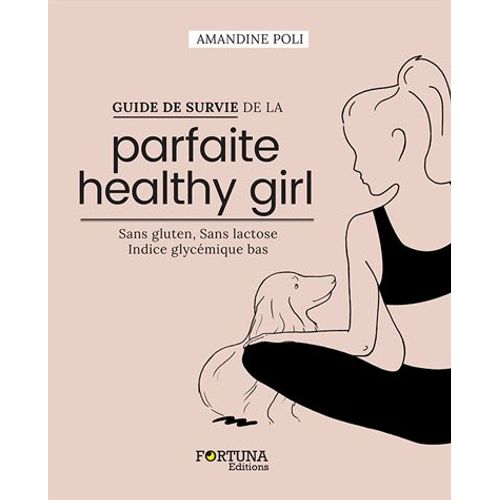 Guide De Survie De La Parfaite Healthy Girl - Sans Gluten, Sans Lactose, Indice Glycémique Bas