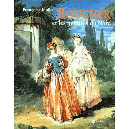 Boucher Et Les Peintres Du Nord : [Exposition], Dijon, Musée Magnin, 8 Octobre-14 Décembre 2004, Londres, The Wallace Collection, 6 Janvier-6 Mars 2005