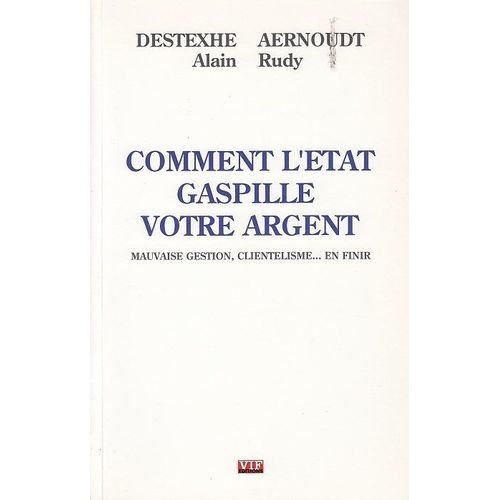 Comment L'etat Gaspille Votre Argent - Mauvaise Gestion, Clientélisme... En Finir