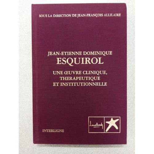 Esquirol : Une Coeuvre Clinique Therapeutique Et Institutionnelle