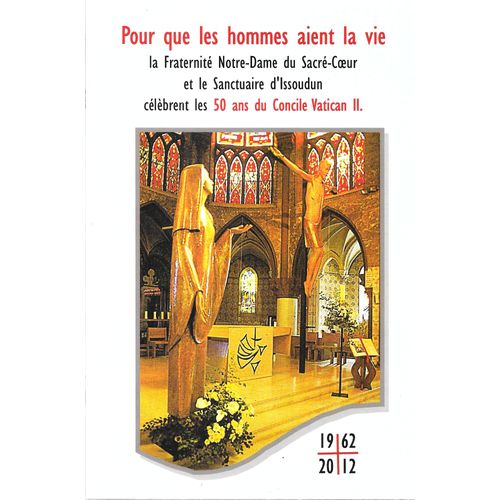 Pour Que Les Hommes Aient La Vie. La Fraternité Notre-Dame Du Sacré-Coeur Et Le Sanctuaire D'Issoudun Célèbrent Les 50 Ans Du Concile Vatican Ii