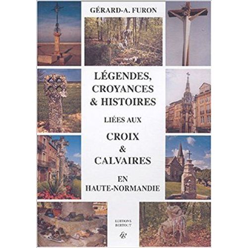 Livre Légendes Croyances & Histoires Liées Aux Croix & Calvaires En Haute-Normandie