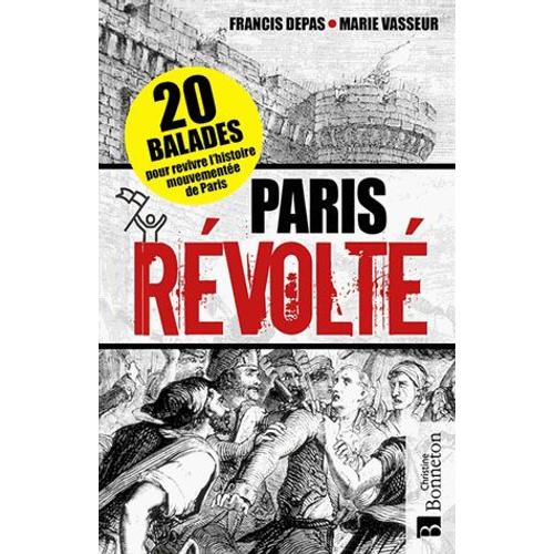 Paris Révolté - 20 Balades Pour Revivre L'histoire Mouvementée De Paris