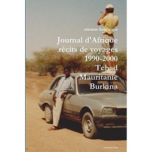 Journal D'afrique Recits De Voyages 1990-2000 Tchad Mauritanie Burkina Faso