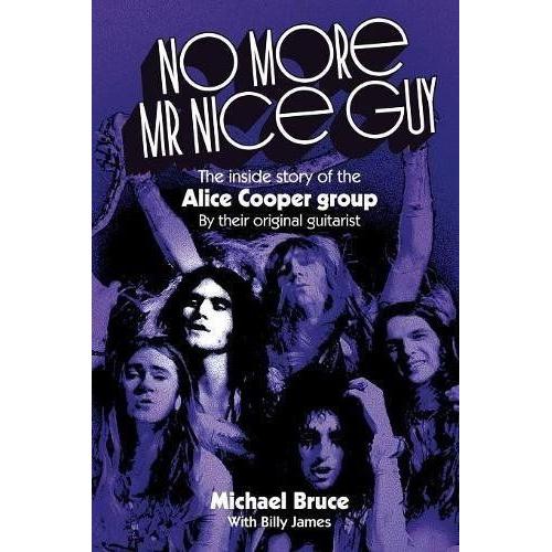 No More Mr Nice Guy: The Inside Story Of The Alice Cooper Group