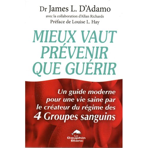 Mieux Vaut Prévenir Que Guérir-Un Guide Moderne Pour Une Vie Saine Par Le Créateur Du Régime Des 4 Groupes Sanguins