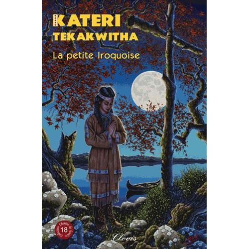 Kateri Tekakwitha - La Petite Iroquoise