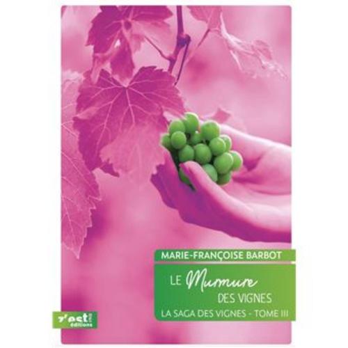 Troisième Ouvrage De La Saga Des Vignes, Le Murmure Des Vignes De Marie-Françoise Barbot