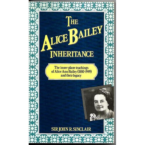 The Alice Bailey Inheritance - The Inner Plane Teachings Of Alice Ann Bailey (1880-1949) And Their Legacy