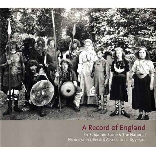 A Record Of England: Sir Benjamin Stone And The National Photographic Record Association 1897 -1910