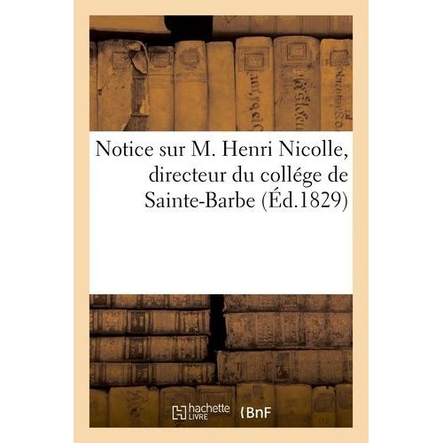 Notice Sur M. Henri Nicolle, Directeur Du Collége De Sainte-Barbe
