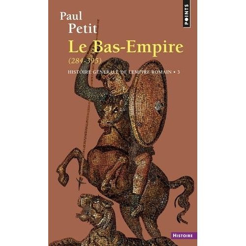 Histoire Generale De L'empire Romain - Tome 3, Le Bas-Empire (284-395)