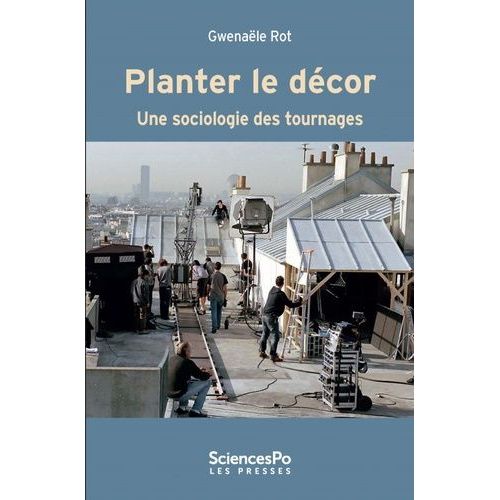 Planter Le Décor - Une Sociologie Des Tournages