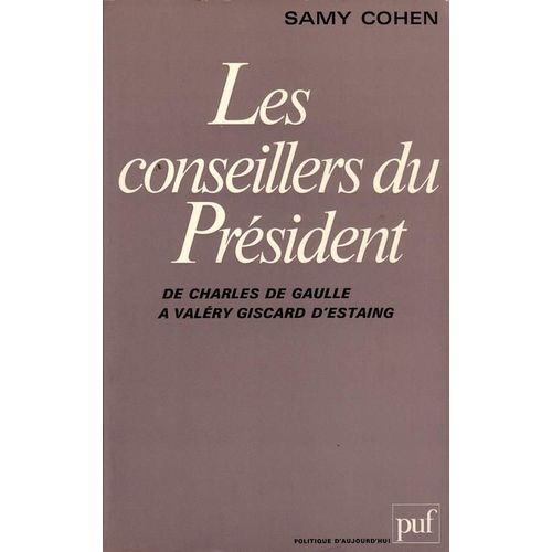 Les Conseillers Du Président - De Charles De Gaulle À Valéry Giscard D'estaing