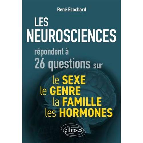 Les Neurosciences Répondent À 26 Questions Sur Le Sexe, Le Genre, La Famille, Les Hormones