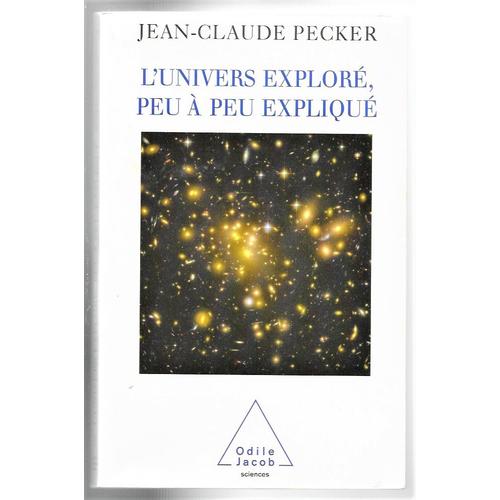 Jean-Claude Pecker : L'univers Exploré, Peu À Peu Expliqué Histoire De La Cosmologie Depuis L'antiquité Jusqu'à La Théorie Du Big-Bang En Passant Par Tycho Brahé Kepler Galilée Newton Einstein Etc