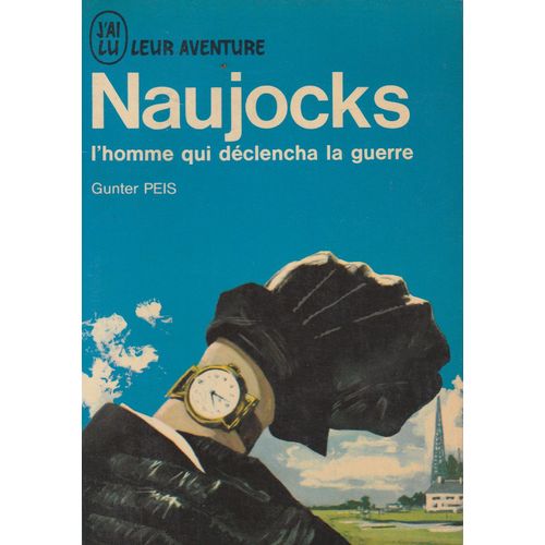 Naujocks, L? Homme Qui Déclencha La Guerre.