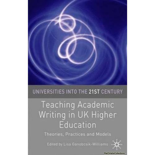 Teaching Academic Writing In Uk Higher Education: Theories, Practices And Models