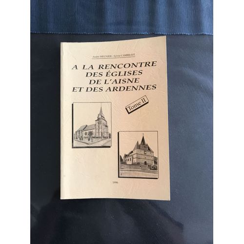 A La Rencontre Des Eglises De L Aisne Et Des Ardennes Tome 2