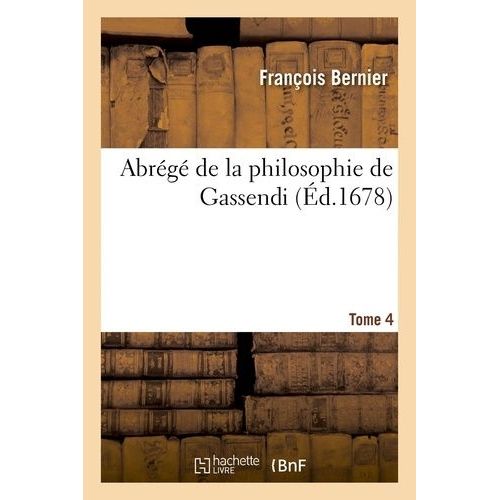 Abrégé De La Philosophie De Gassendi. Tome 4
