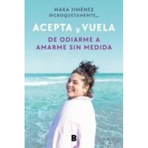Acepta Y Vuela: De Odiarme A Amarme Sin Medida / Accept It And Take Flight: From Hating Myself To Loving Myself Beyond Measure