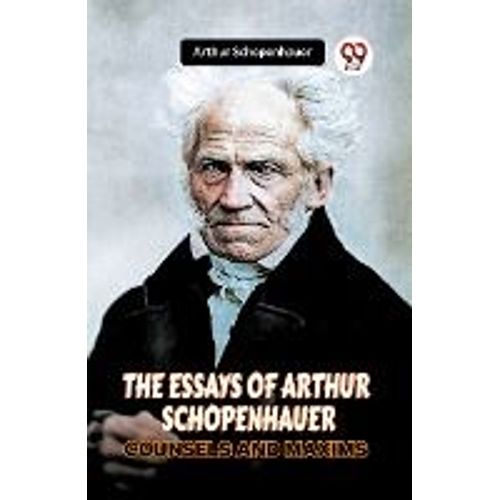 The Essays Of Arthur Schopenhauer Counsels And Maxims