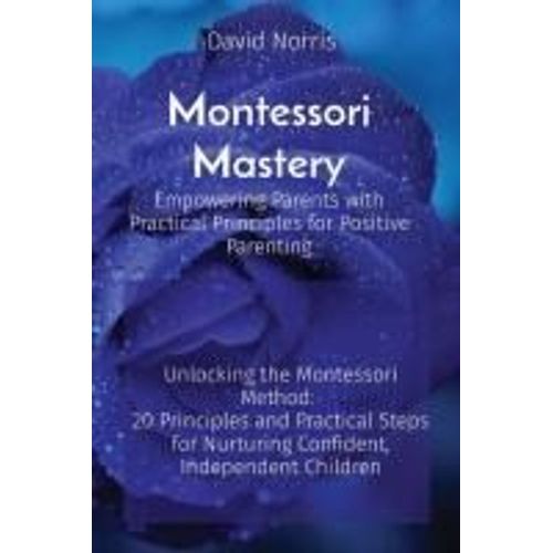 Montessori Mastery Empowering Parents With Practical Principles For Positive Parenting