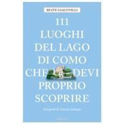 111 Luoghi Del Lago Di Como Che Devi Proprio Scoprire