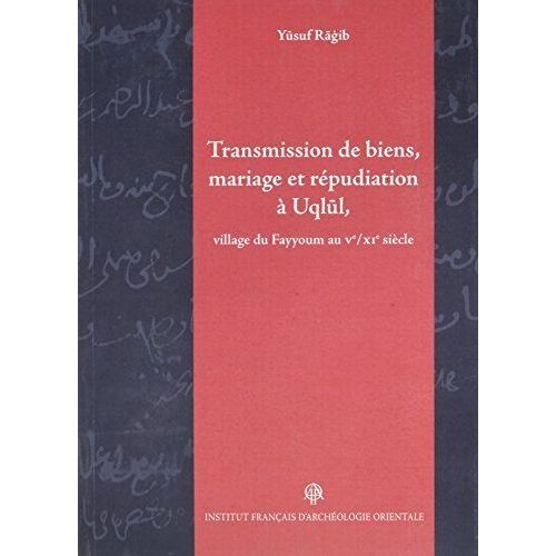 Transmission De Biens, Mariage Et Répudiation À Uqlul, Village Du Fayyoum Au Ve/Xie Siecle