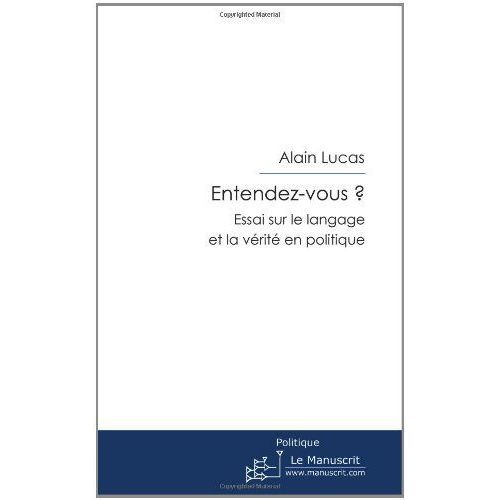 Entendez-Vous ? - Essai Sur Le Langage Et La Vérité En Politique