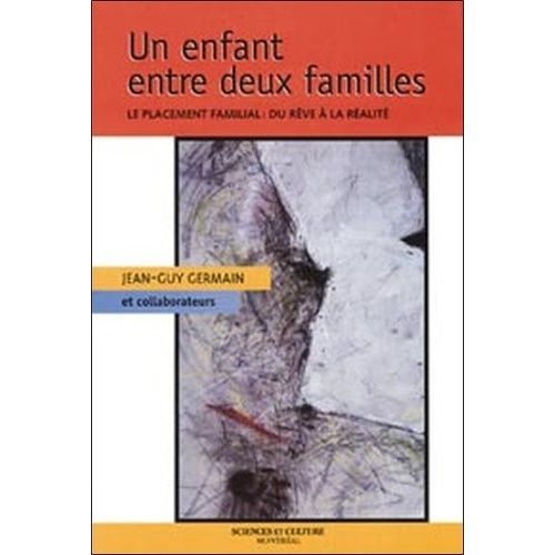 Un Enfant Entre Deux Familles - Le Placement Familial, Du Reve A La Realite